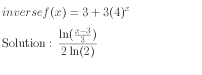 The inverse of f(x)=3+3(4)^x is (ln((x-3)/3))/(2ln(2))